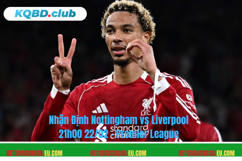 Đội hình dự kiến trước trận Nottingham vs Liverpool Đội hình dự kiến trước trận Nottingham vs Liverpool
